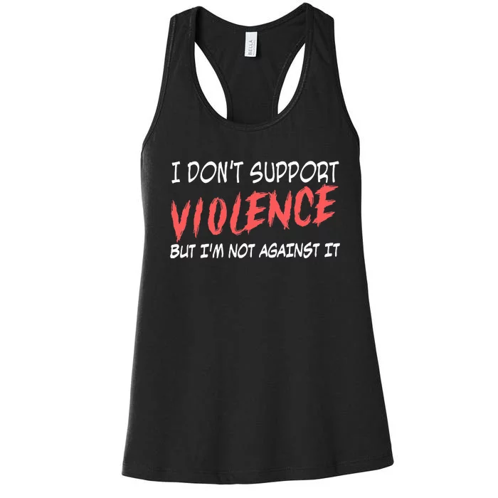 I Don’T Support Violence But I’M Not Against It Women's Racerback Tank