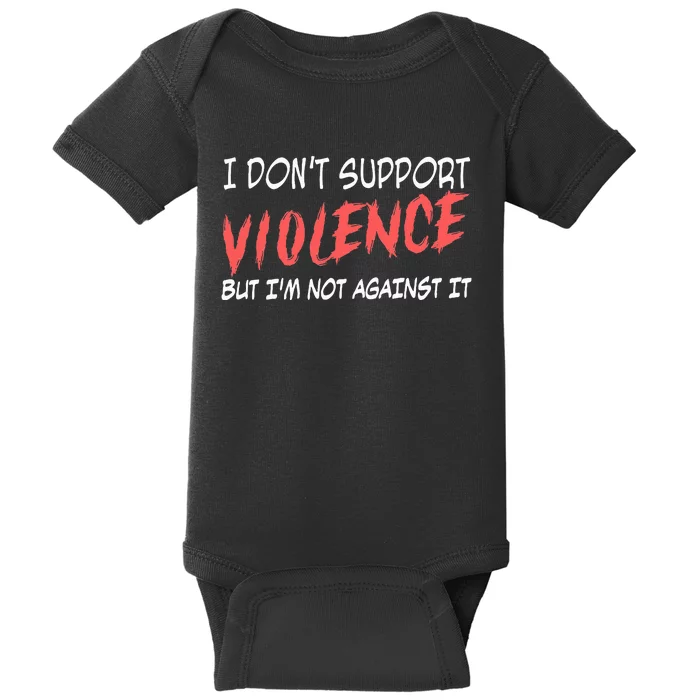 I Don’T Support Violence But I’M Not Against It Baby Bodysuit