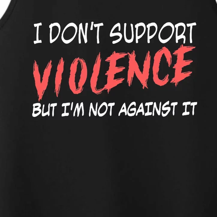 I Don’T Support Violence But I’M Not Against It Performance Tank