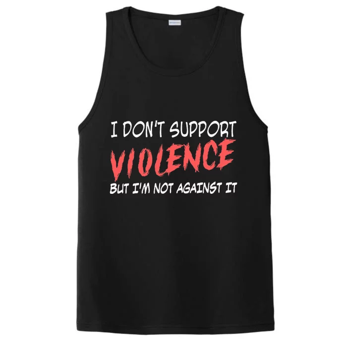 I Don’T Support Violence But I’M Not Against It Performance Tank