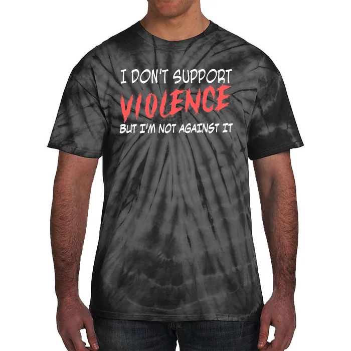 I Don’T Support Violence But I’M Not Against It Tie-Dye T-Shirt