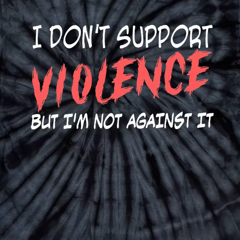 I Don’T Support Violence But I’M Not Against It Tie-Dye T-Shirt