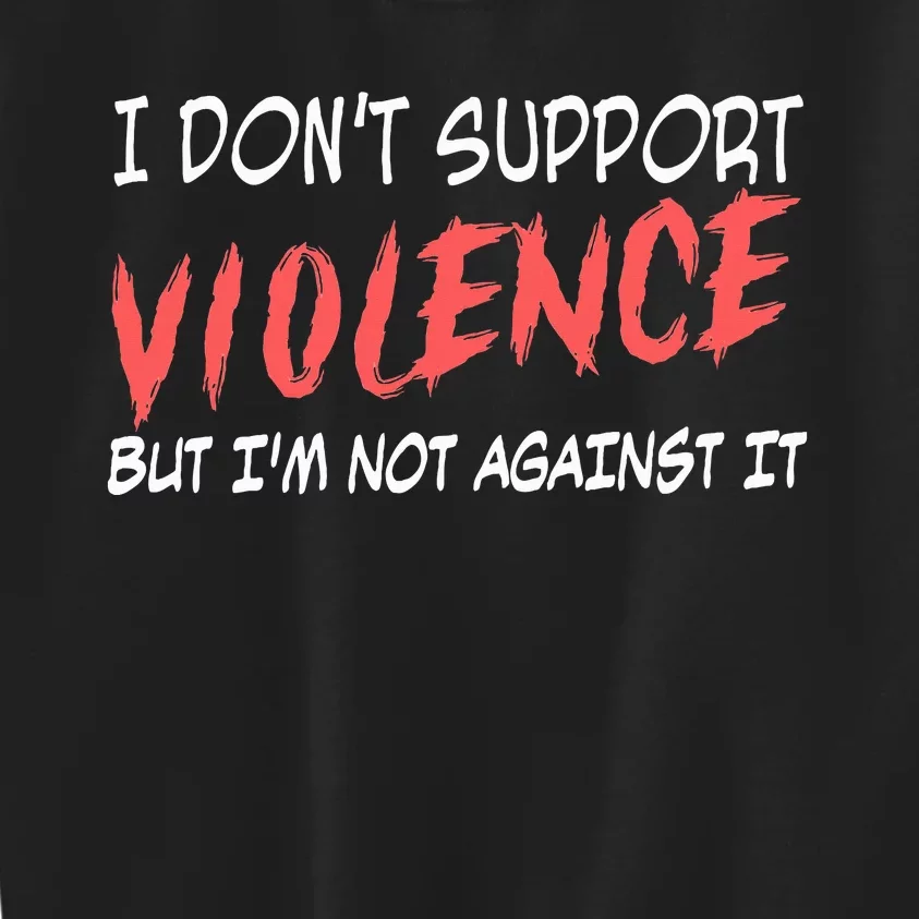 I Don’T Support Violence But I’M Not Against It Kids Sweatshirt