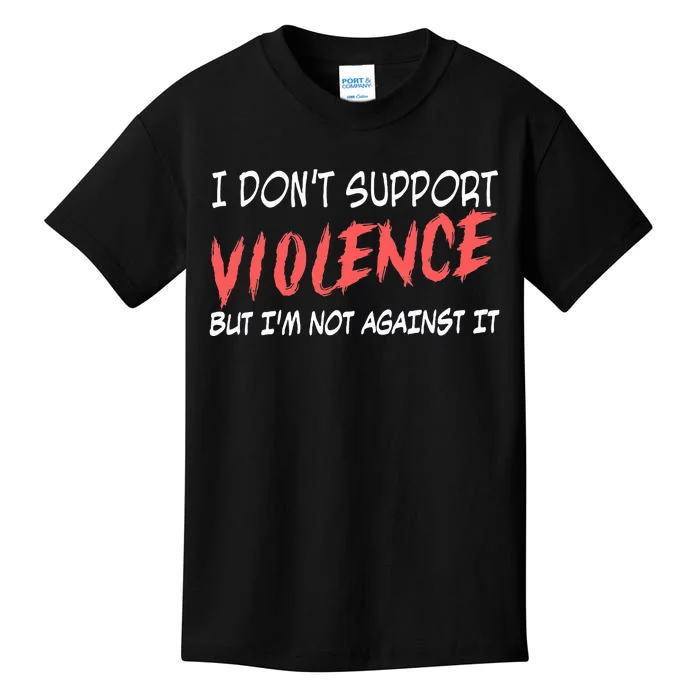 I Don’T Support Violence But I’M Not Against It Kids T-Shirt