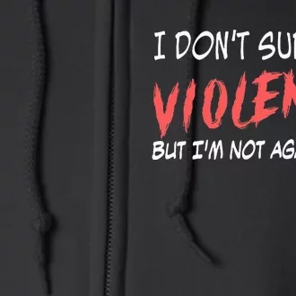 I Don’T Support Violence But I’M Not Against It Full Zip Hoodie