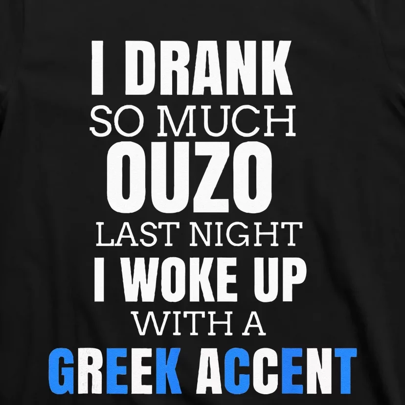 I Drank So Much Ouzo Humorous Greece Drinking T-Shirt