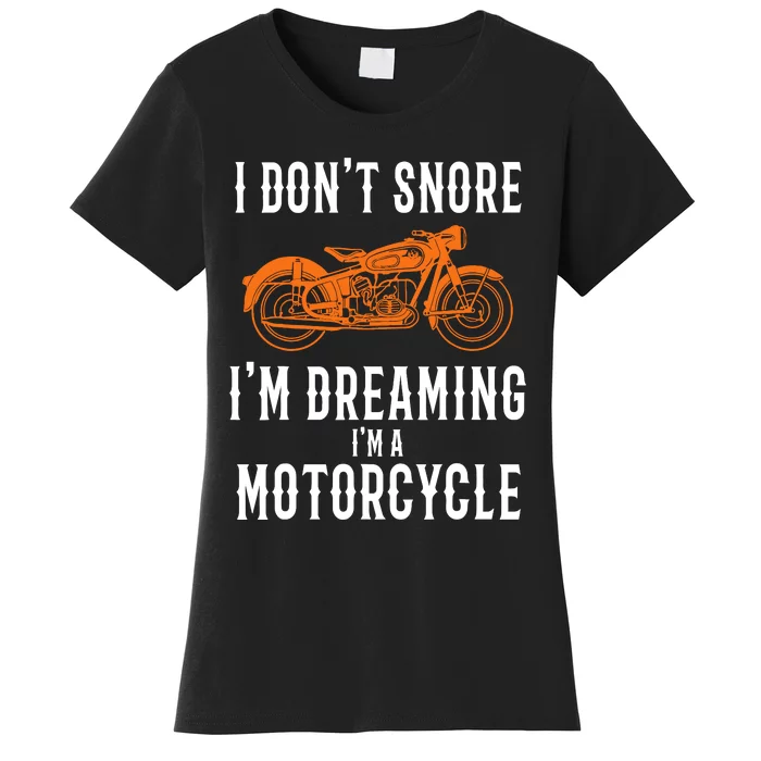 I DonT Snore IM Dreaming IM A Motorcycle Snoring Biker Women's T-Shirt