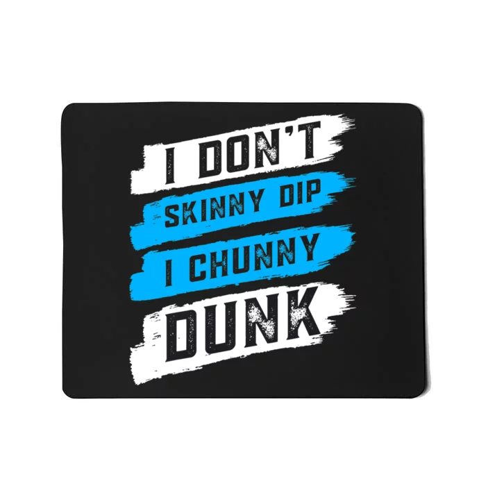 I Dont Skinny Dip I Chunky Dunk Mousepad