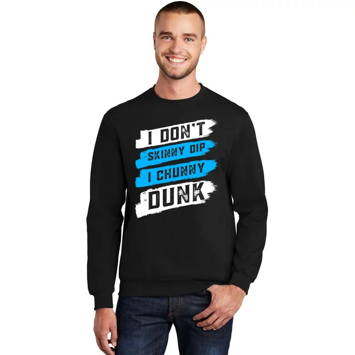 I Dont Skinny Dip I Chunky Dunk Tall Sweatshirt