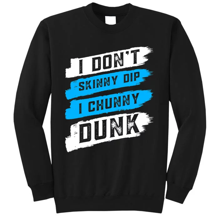 I Dont Skinny Dip I Chunky Dunk Tall Sweatshirt