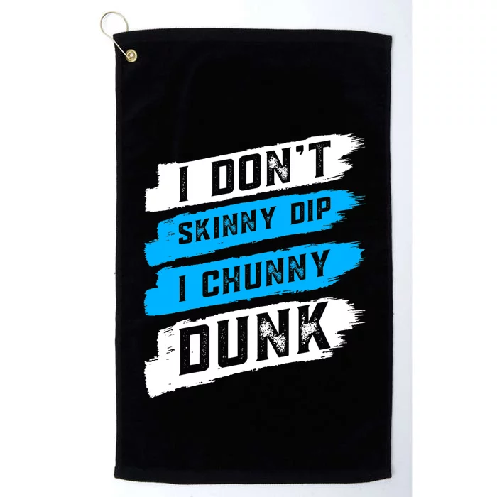 I Dont Skinny Dip I Chunky Dunk Platinum Collection Golf Towel