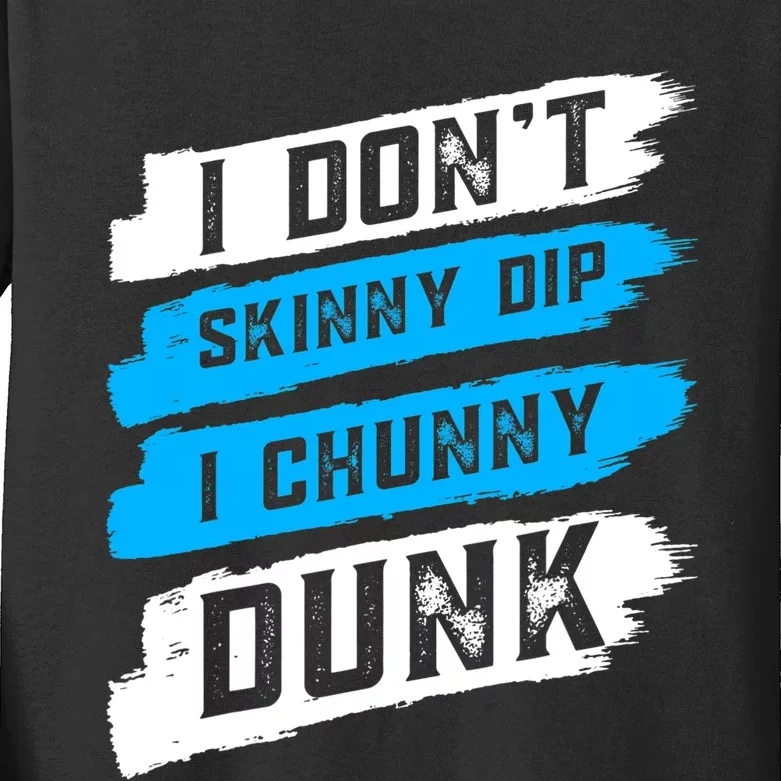 I Dont Skinny Dip I Chunky Dunk Kids Long Sleeve Shirt