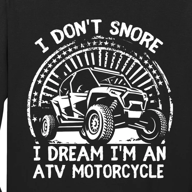 I Don't Snore I Dream I'm An ATV Motorcycle 4x4 Quad Lover Tall Long Sleeve T-Shirt