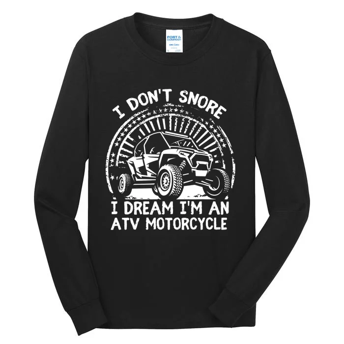 I Don't Snore I Dream I'm An ATV Motorcycle 4x4 Quad Lover Tall Long Sleeve T-Shirt