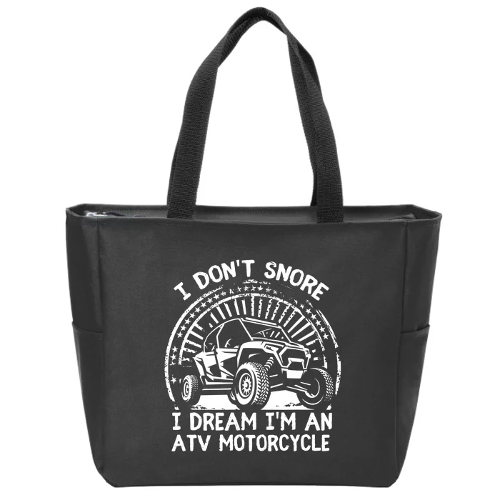 I Don't Snore I Dream I'm An ATV Motorcycle 4x4 Quad Lover Zip Tote Bag