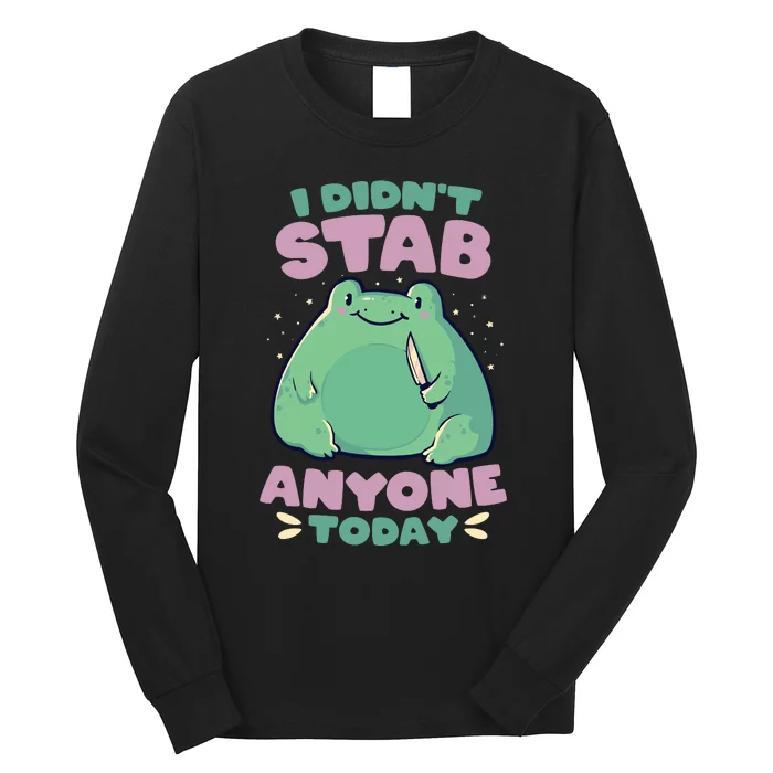 I DIDNT STAB ANYONE TODAY FUNNY CUTE FROG GIFT Long Sleeve Shirt