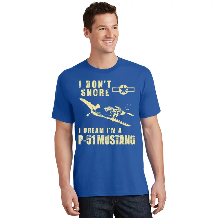 I Dont Snore I Dream Im A P51 Mustang Funny Ww2 Airplane Gift T-Shirt