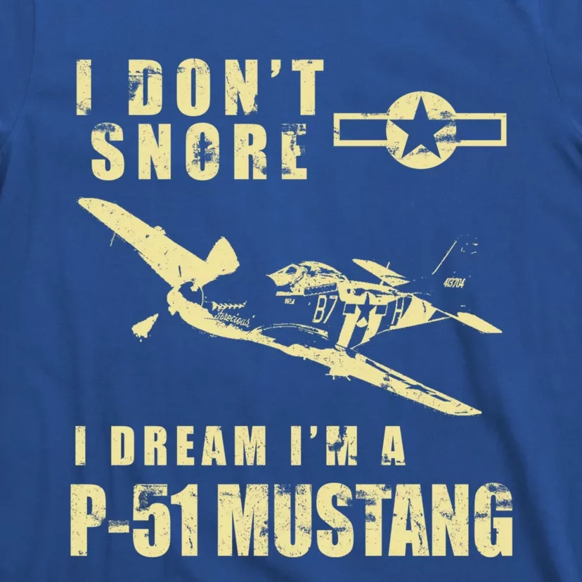 I Dont Snore I Dream Im A P51 Mustang Funny Ww2 Airplane Gift T-Shirt