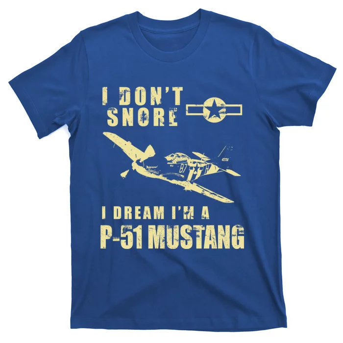 I Dont Snore I Dream Im A P51 Mustang Funny Ww2 Airplane Gift T-Shirt