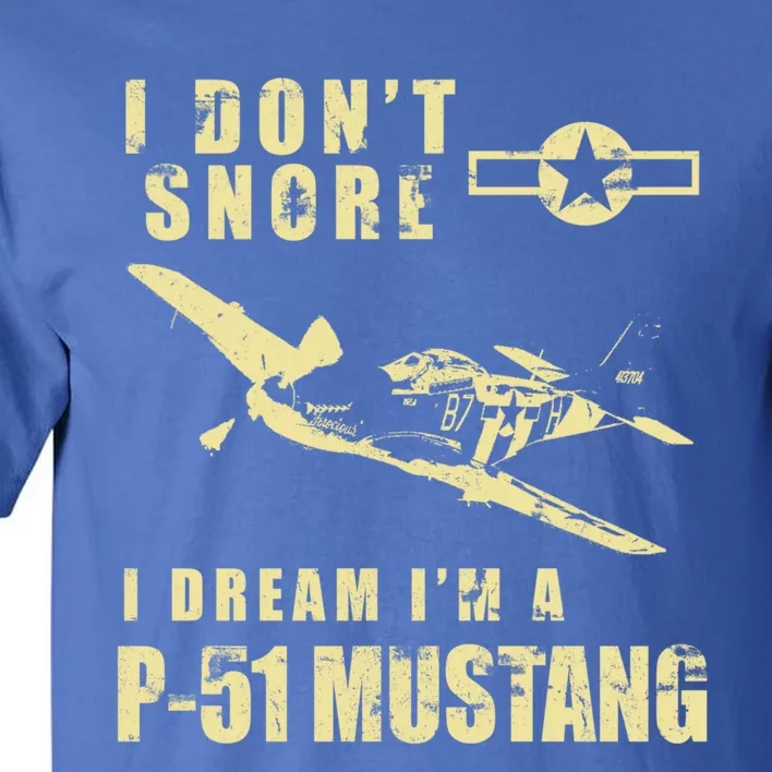 I Dont Snore I Dream Im A P51 Mustang Funny Ww2 Airplane Gift Tall T-Shirt