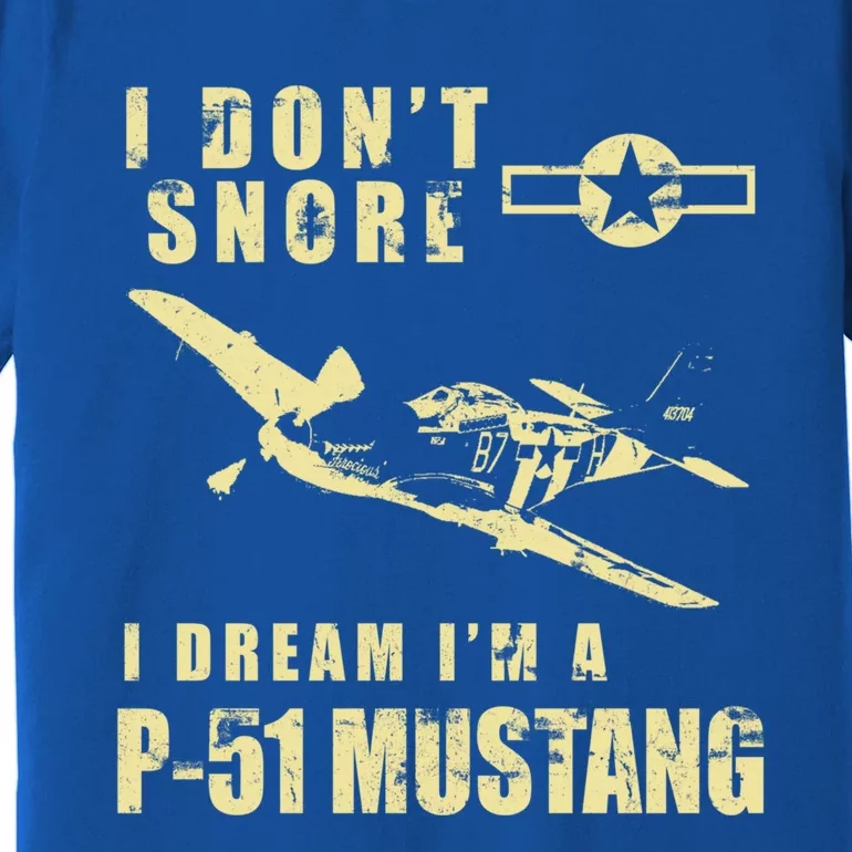 I Dont Snore I Dream Im A P51 Mustang Funny Ww2 Airplane Gift Premium T-Shirt