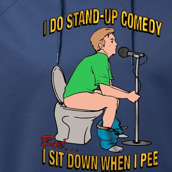 I Do Stand Up Comedy But I Sit Down When I Pee Funny Performance Fleece Hoodie