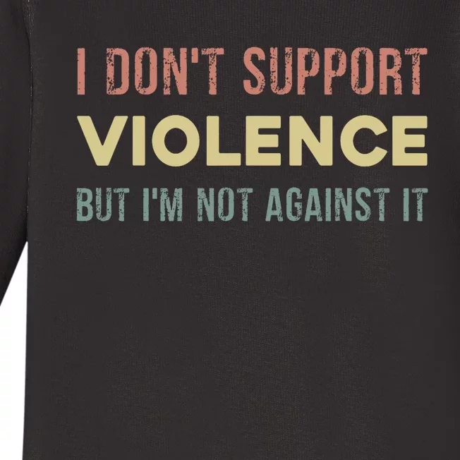 I DonT Support Violence But IM Not Against It Baby Long Sleeve Bodysuit