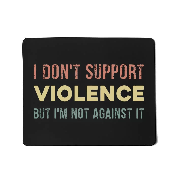 I DonT Support Violence But IM Not Against It Mousepad