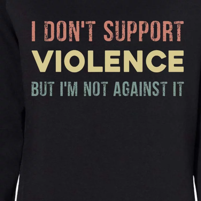 I DonT Support Violence But IM Not Against It Womens California Wash Sweatshirt