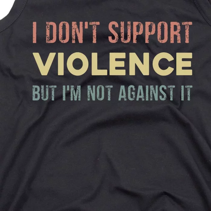 I DonT Support Violence But IM Not Against It Tank Top