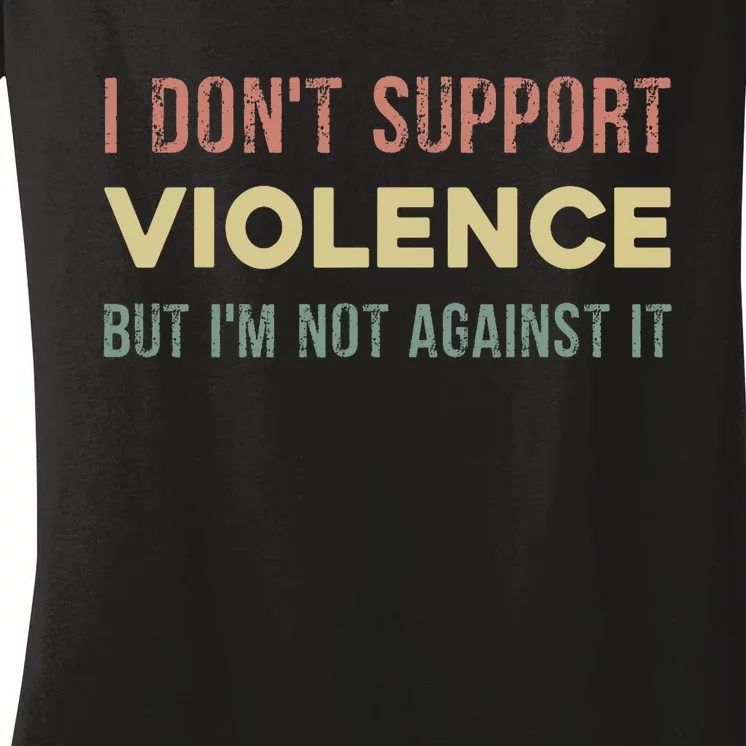 I DonT Support Violence But IM Not Against It Women's V-Neck T-Shirt