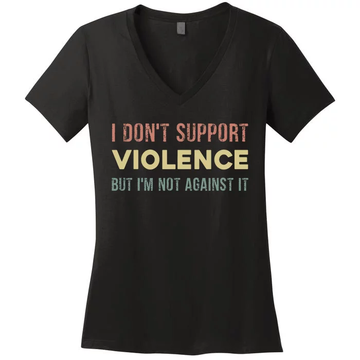 I DonT Support Violence But IM Not Against It Women's V-Neck T-Shirt