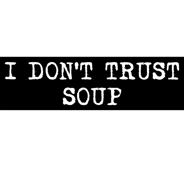 I Dont Trust Soup Funny Soup Soup Lovers Bumper Sticker