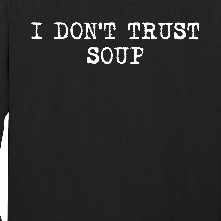 I Dont Trust Soup Funny Soup Soup Lovers Tall Long Sleeve T-Shirt