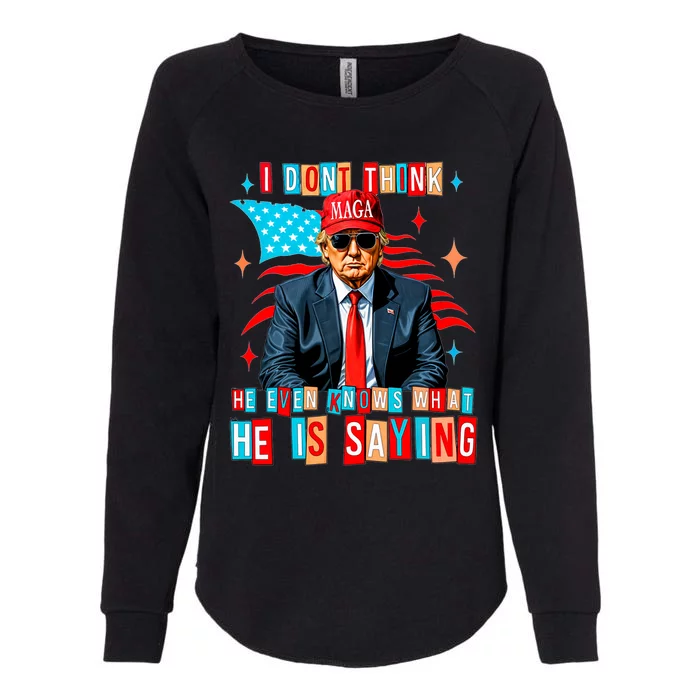 I Don’T Think He Even Knows What He Is Saying Biden Trump Womens California Wash Sweatshirt