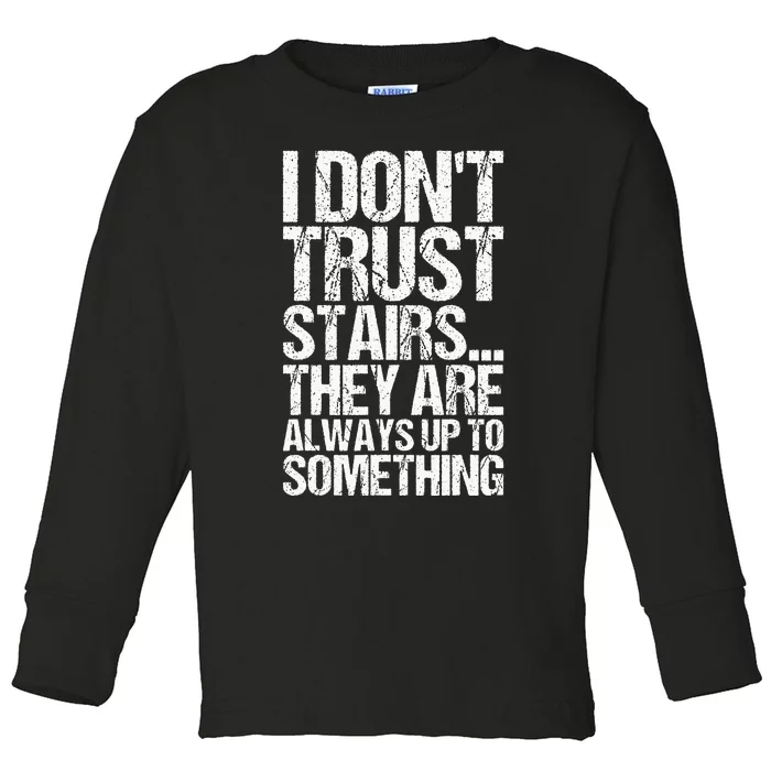 I Dont Trust Stairs Toddler Long Sleeve Shirt