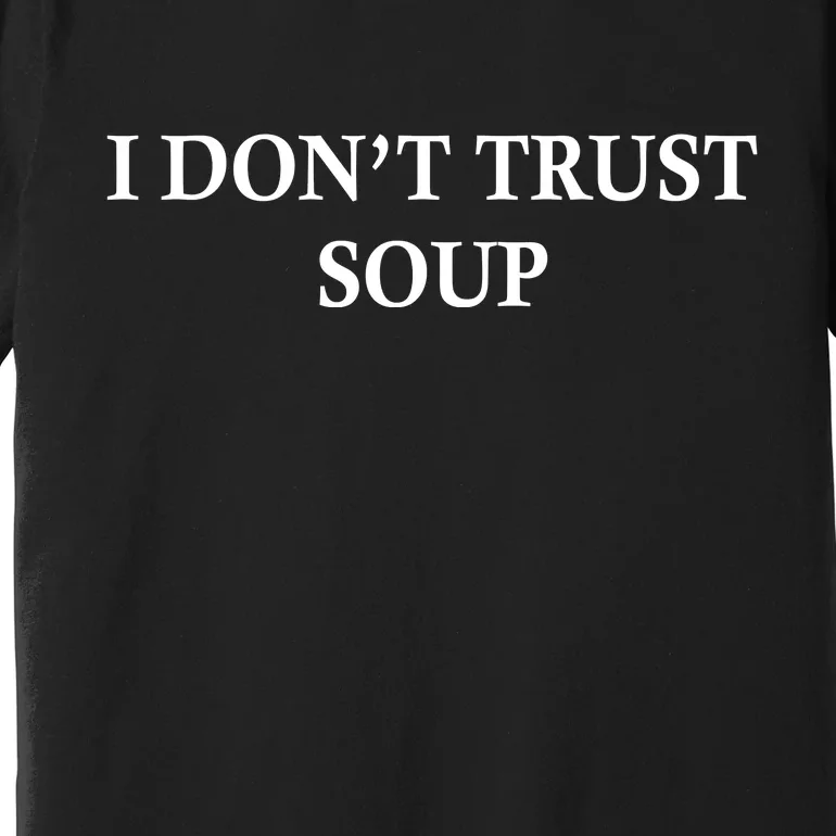 I DonT Trust Soup Funny Soup Lovers Meme Premium T-Shirt