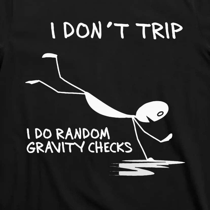 I DonT Trip I Do Random Gravity Checks Funny Saying T-Shirt