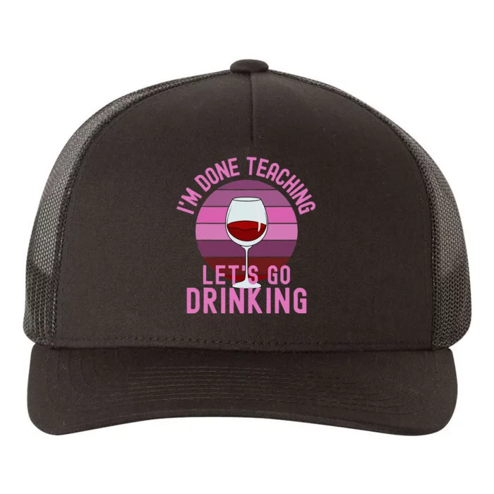 IM Done Teaching LetS Go Drinking Alcohol Teacher Wine Yupoong Adult 5-Panel Trucker Hat