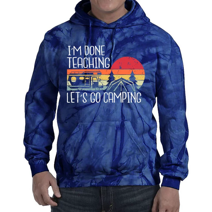 I'm Done Teaching Let's Go Camping Teacher Summer Vacation Tie Dye Hoodie