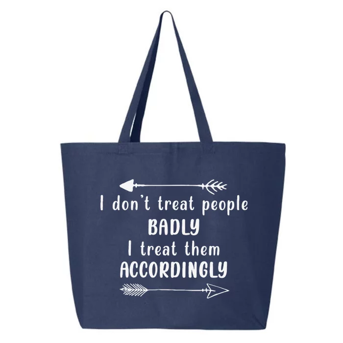 I DonT Treat People Badly I Treat Them Accordingly 25L Jumbo Tote