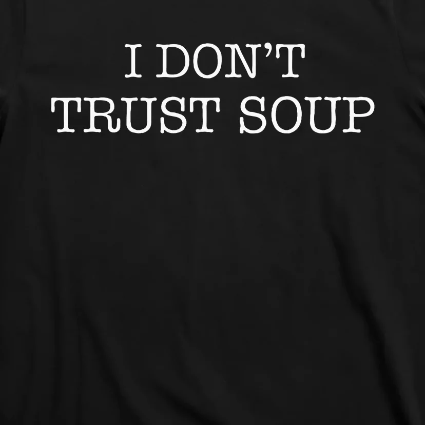 I DonT Trust Soup T-Shirt