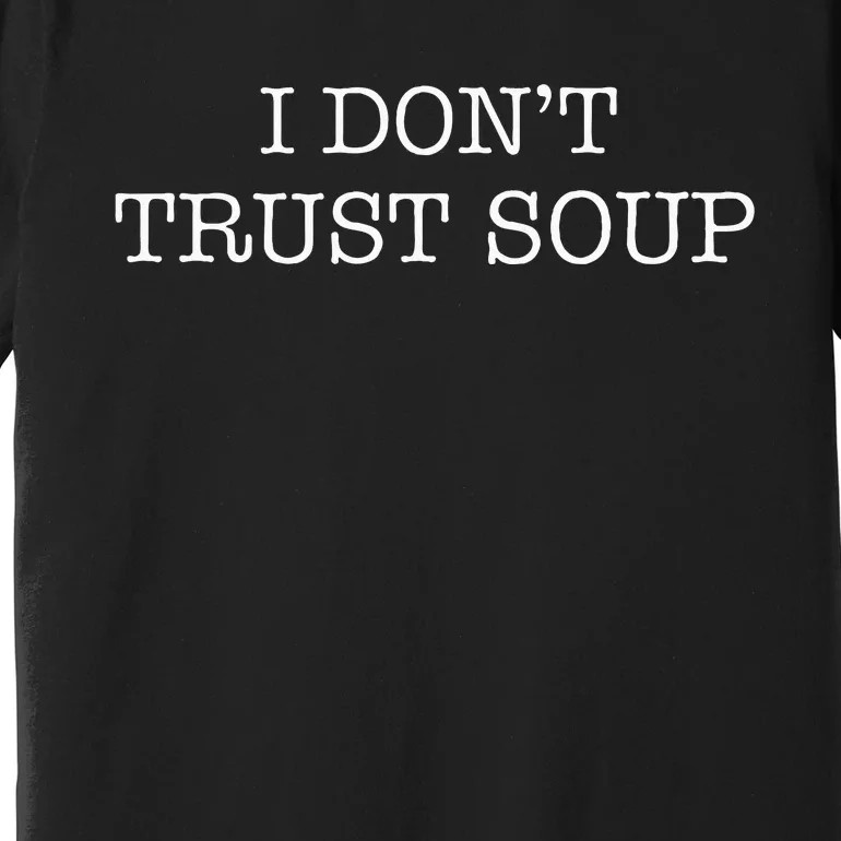 I DonT Trust Soup Premium T-Shirt