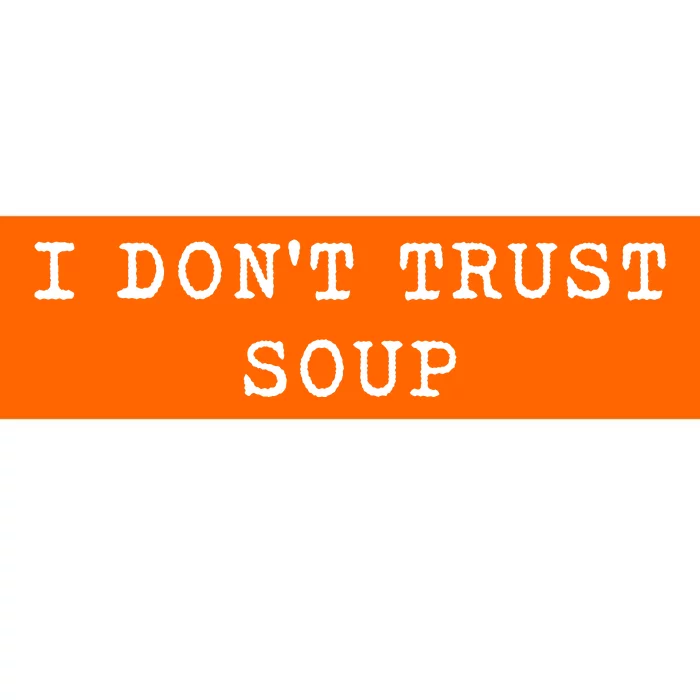 I DonT Trust Soup Funny Soup Soup Lovers Gifts Bumper Sticker