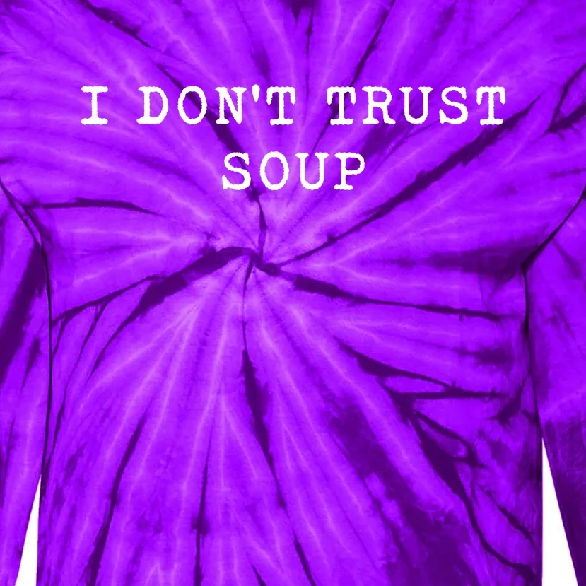 I DonT Trust Soup Funny Soup Soup Lovers Gifts Tie-Dye Long Sleeve Shirt