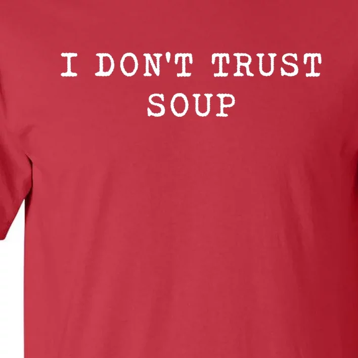 I DonT Trust Soup Funny Soup Soup Lovers Gifts Tall T-Shirt