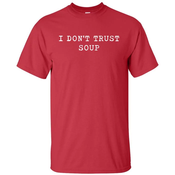 I DonT Trust Soup Funny Soup Soup Lovers Gifts Tall T-Shirt