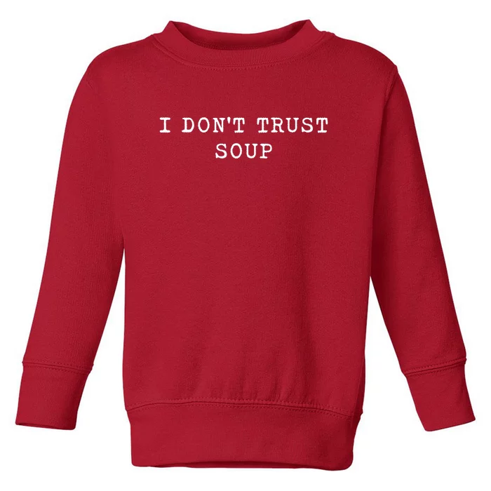 I DonT Trust Soup Funny Soup Soup Lovers Gifts Toddler Sweatshirt