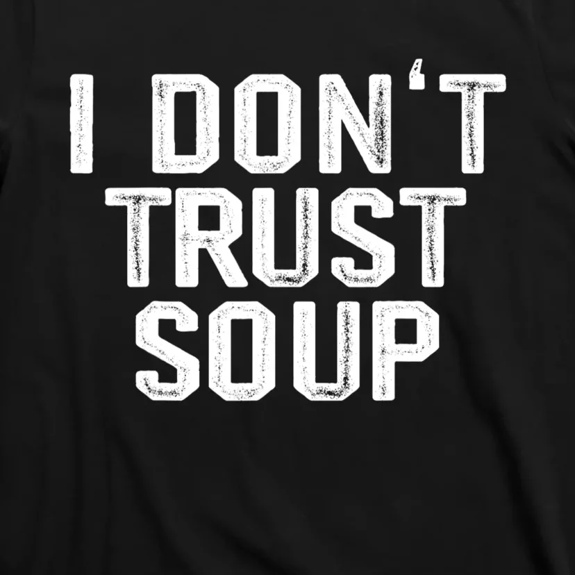 I DonT Trust Soup Funny Soup Soup Lovers T-Shirt