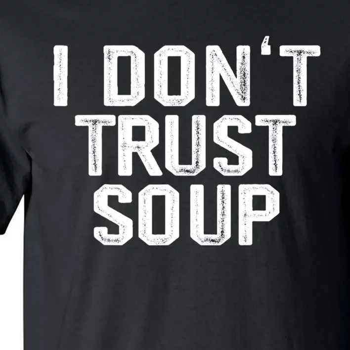 I DonT Trust Soup Funny Soup Soup Lovers Tall T-Shirt